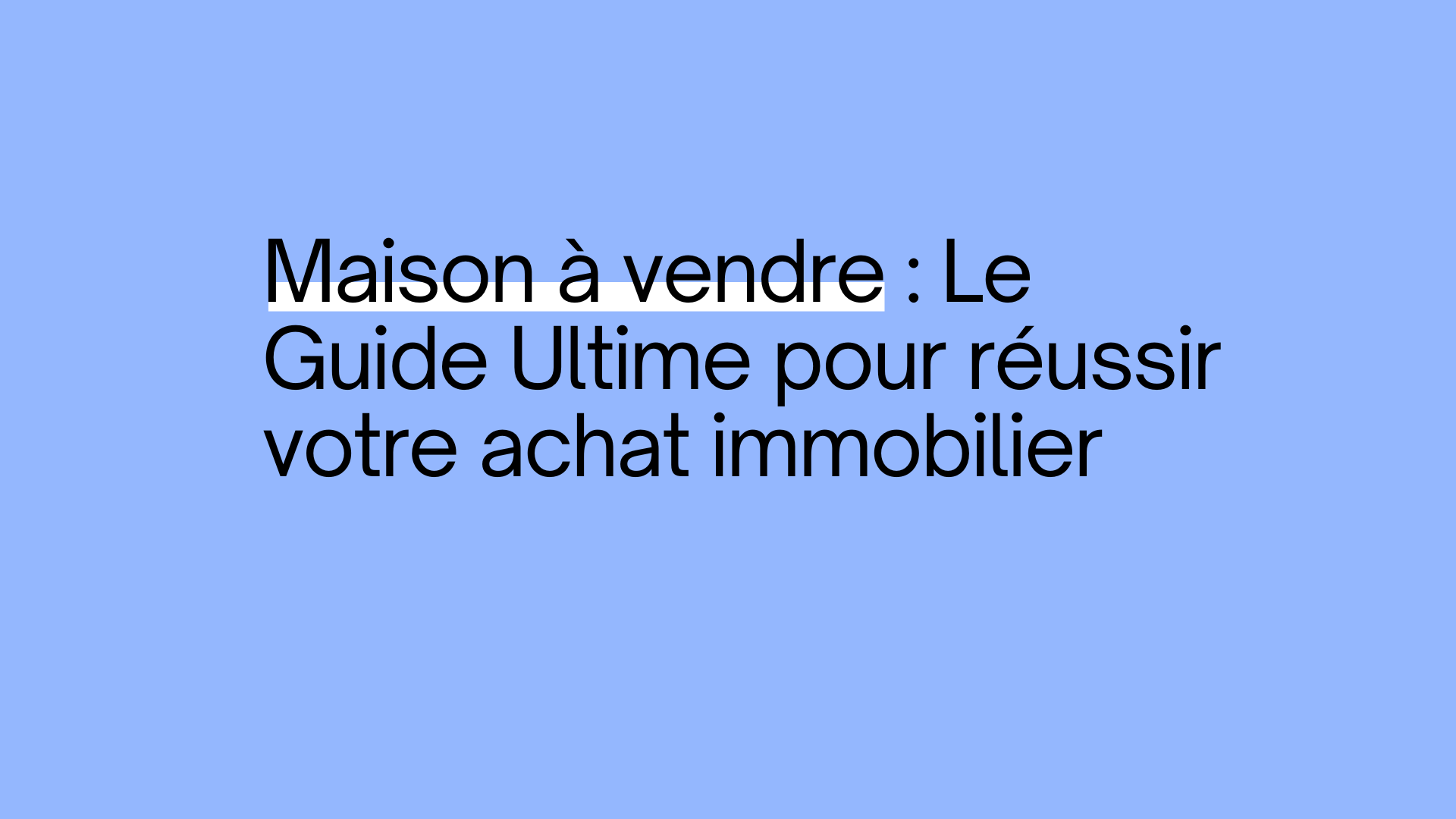 Maison à vendre : Le Guide Ultime pour réussir votre achat immobilier