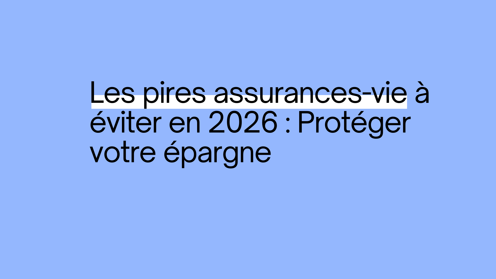 Pires assurances-vie à éviter en 2026 : Guide complet
