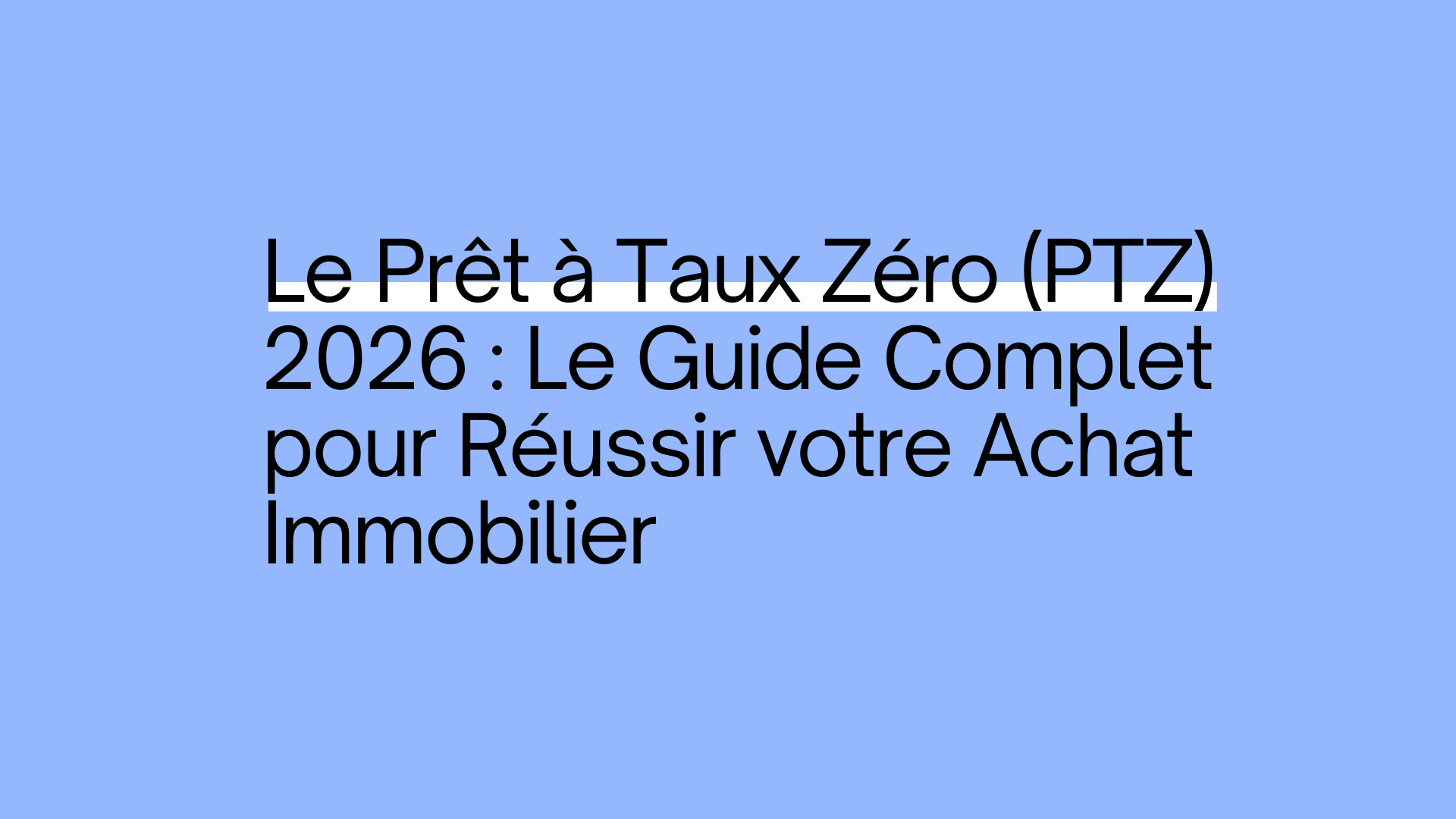 Le Prêt à Taux Zéro (PTZ) 2026 : Le Guide Complet pour Réussir votre Achat Immobilier