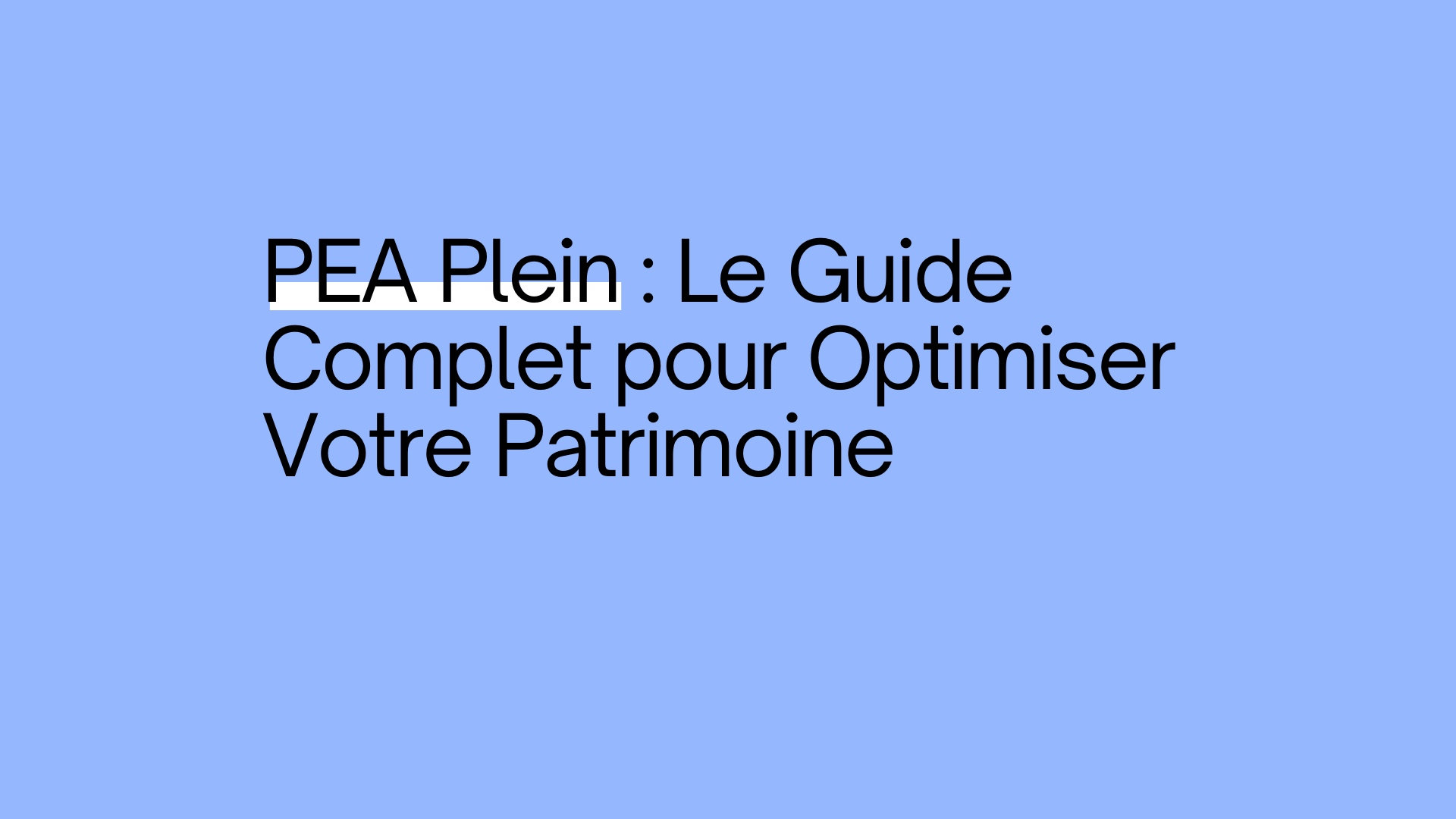 PEA Plein : Que Faire pour Optimiser Votre Patrimoine ?