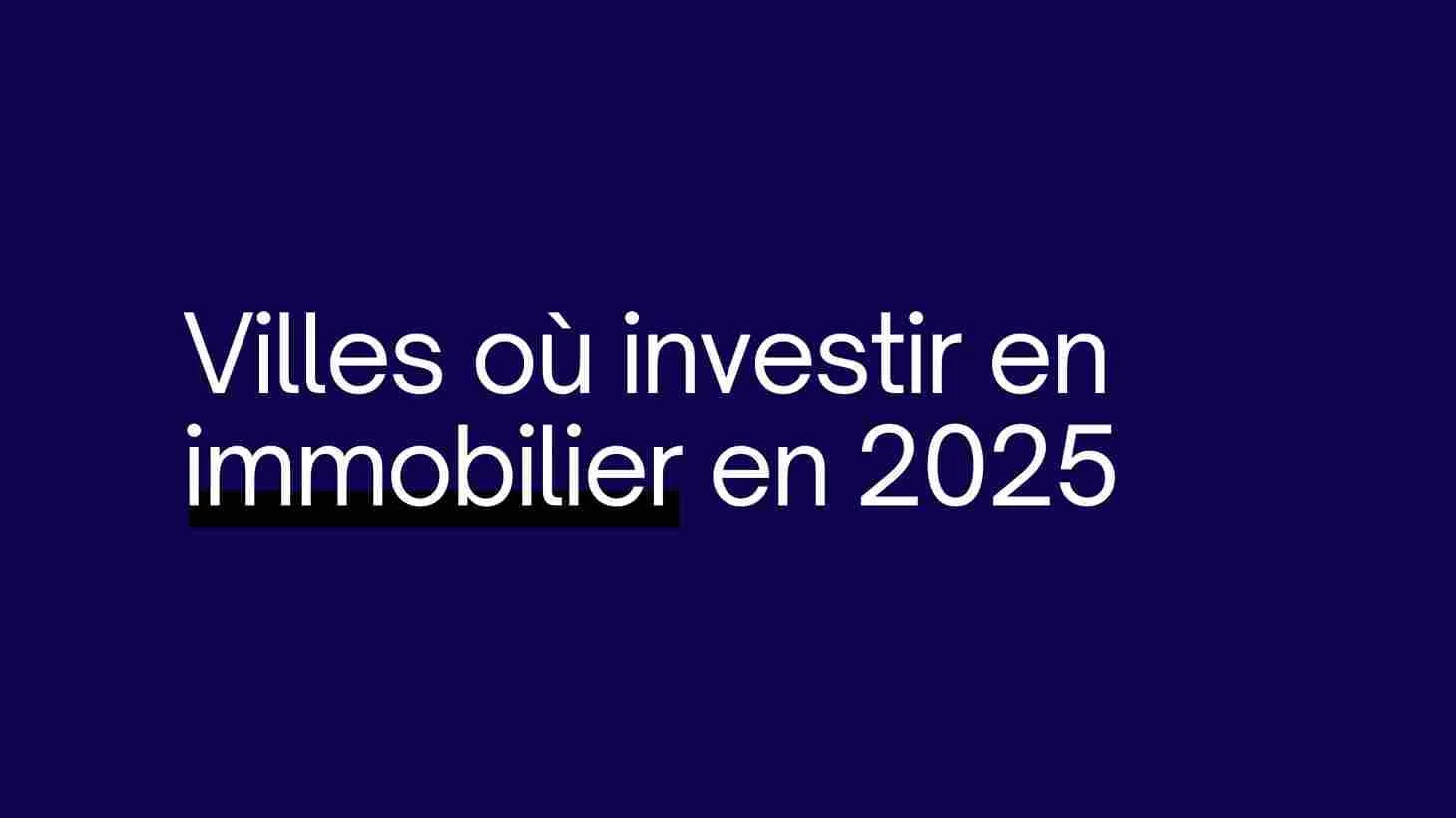 Villes où investir en immobilier en 2025.