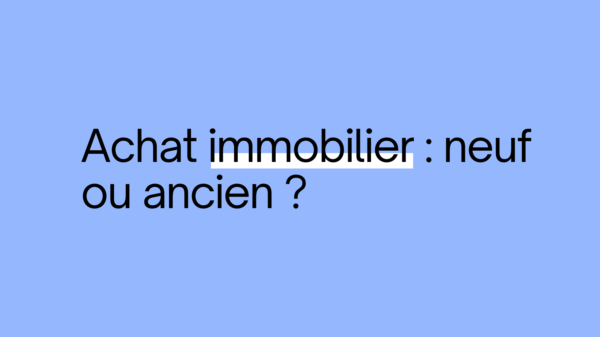 Achat immobilier : neuf ou ancien ?