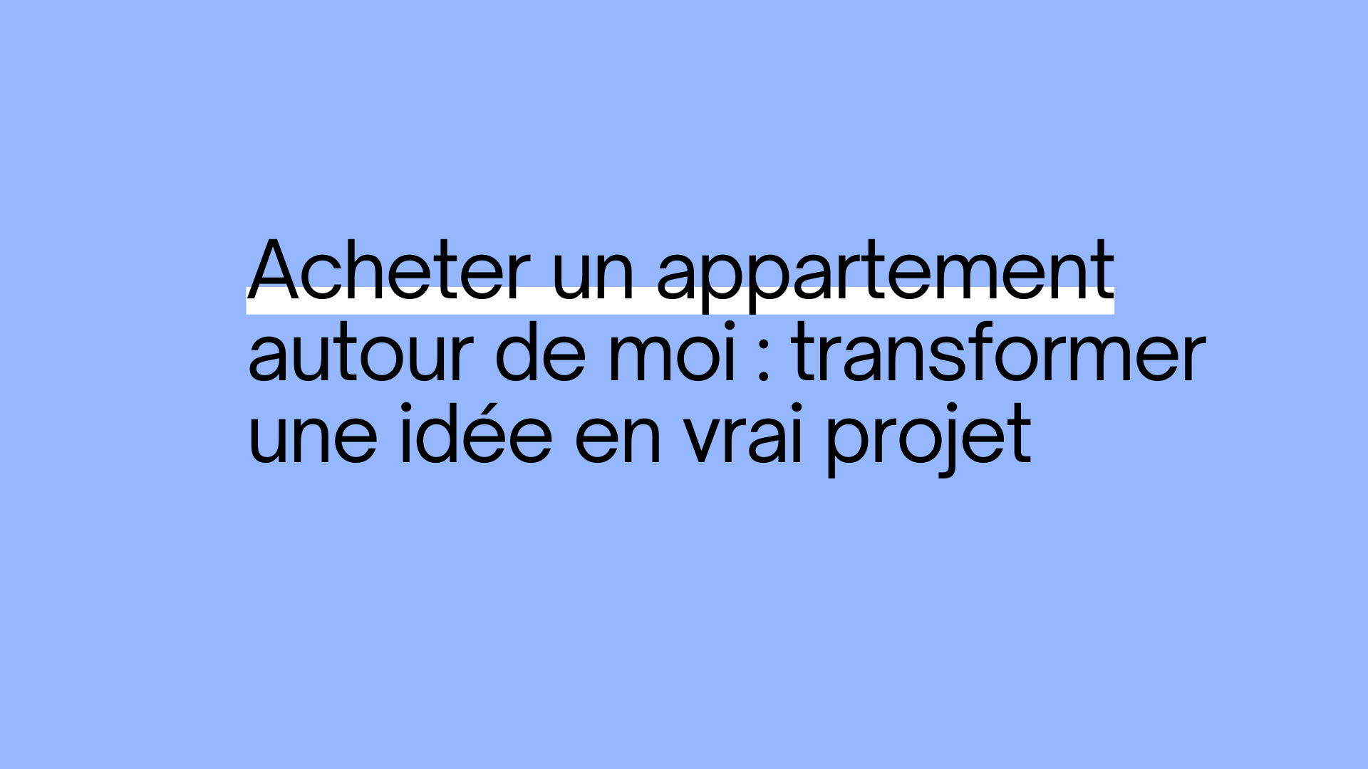Acheter un appartement autour de moi : transformer une idée en vrai projet