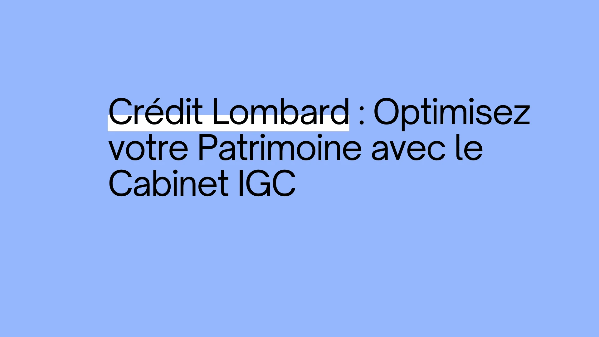 Crédit Lombard : optimisez votre patrimoine avec le Cabinet IGC
