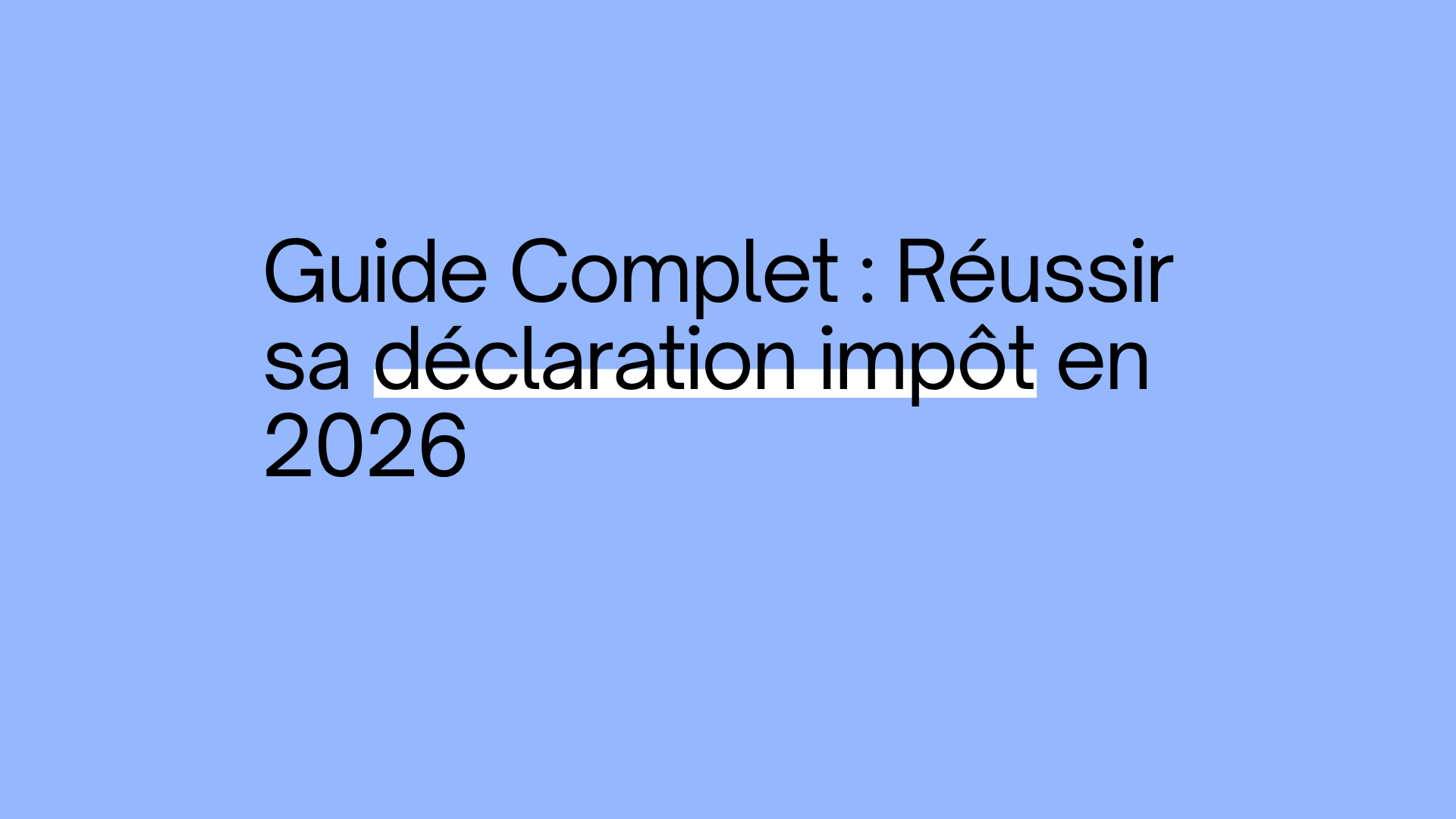Guide complet : réussir sa déclaration impôt en 2026