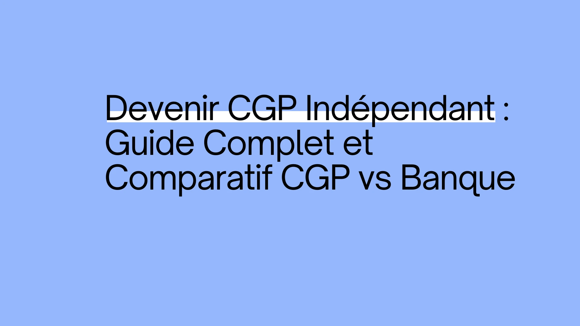 Devenir CGP indépendant : guide complet et comparatif CGP vs banque