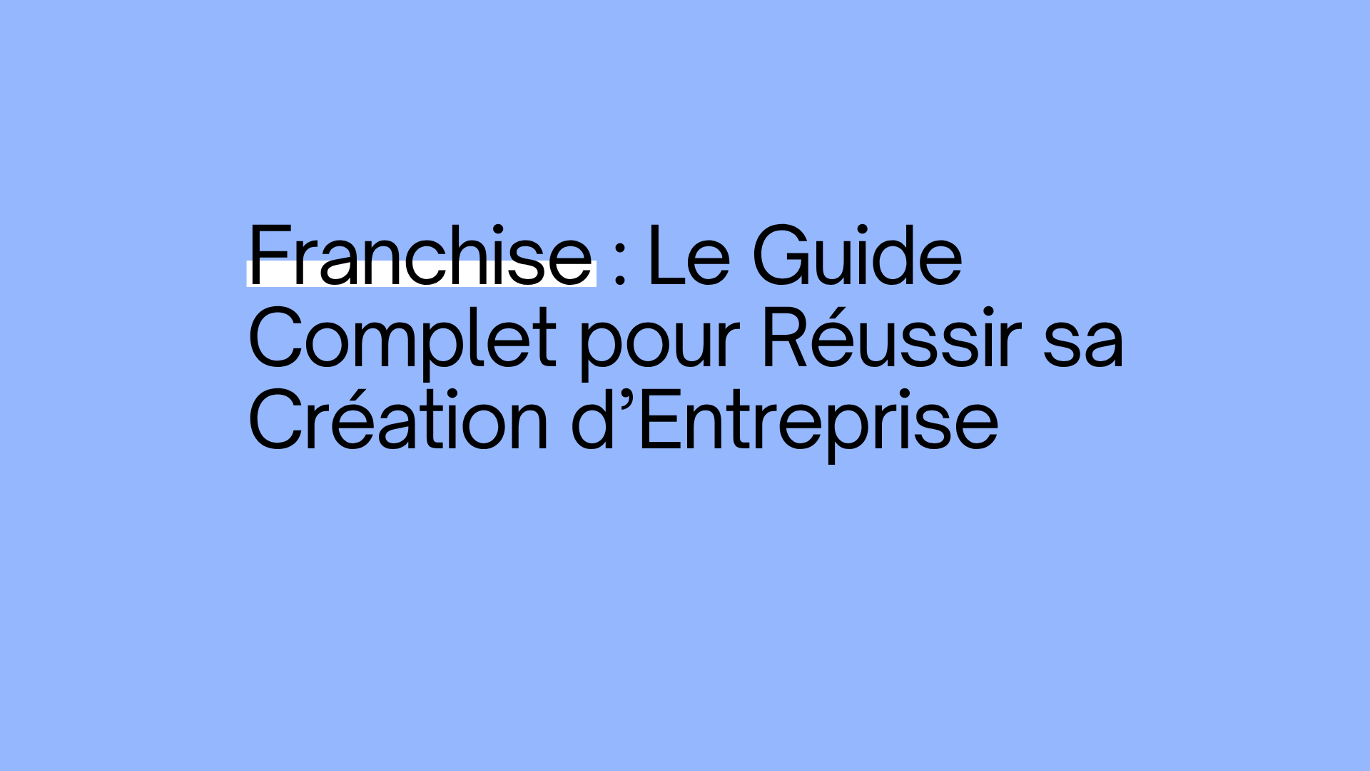 Franchise : le guide complet pour réussir sa création d’entreprise