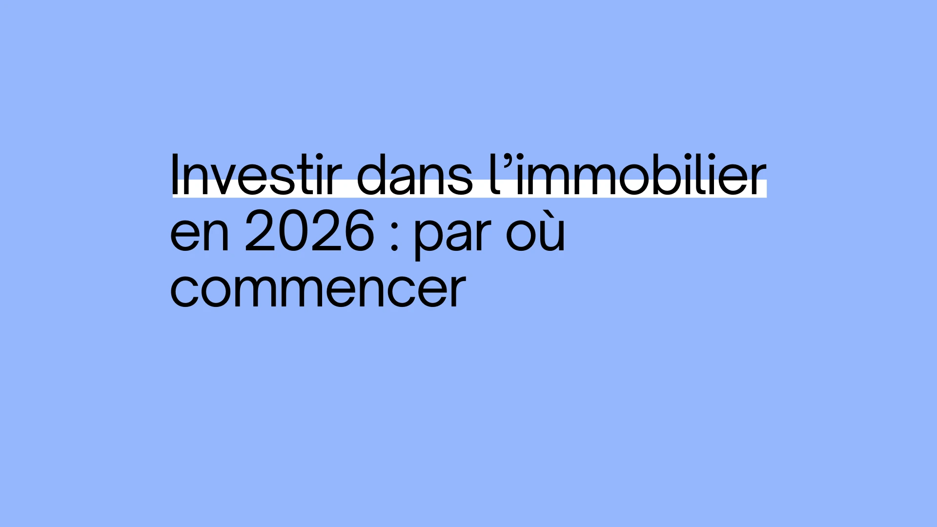Investir dans l’immobilier en 2026 : par où commencer