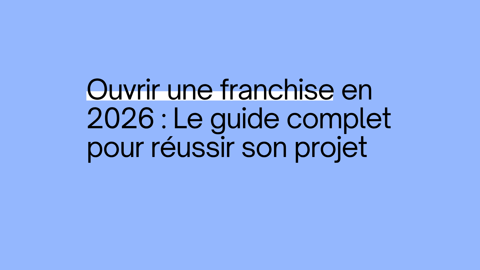 Ouvrir une franchise en 2026 : le guide complet pour réussir son projet
